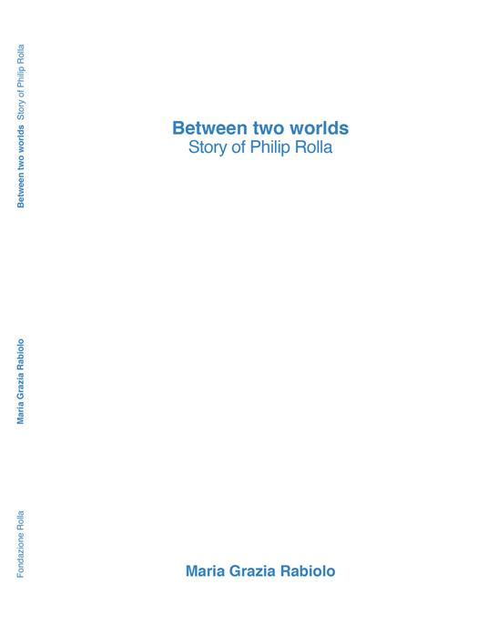 Between two worlds. Story of Philip Rolla - Maria Grazia Rabiolo - copertina