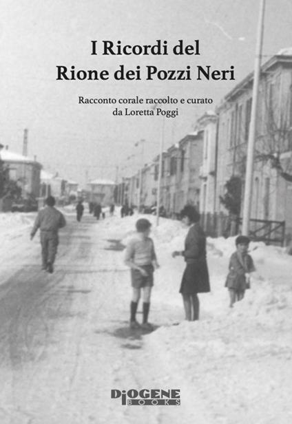 I ricordi del Rione dei Pozzi Neri. Racconto corale raccolto e curato da Loretta Poggi - copertina