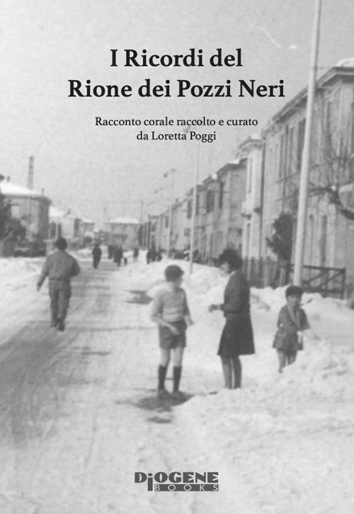 I ricordi del Rione dei Pozzi Neri. Racconto corale raccolto e curato da Loretta Poggi - copertina