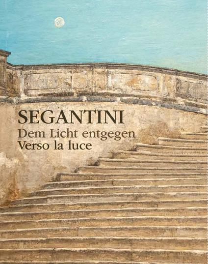 Verso la luce. Giovanni Segantini, dalla maniera scura alla pittura in chiaro-Dem lixht entgegen. Giovanni Segantini, von der dunklen zur lichten Malerei. Ediz. multilingue - copertina