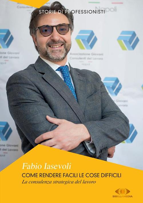 Come rendere facili le cose difficili. La consulenza strategica del lavoro - Fabio Iasevoli - ebook