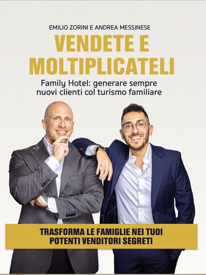 Vendete e moltiplicateli. Family hotel: generare sempre nuovi clienti col turismo familiare - Emilio Zorini,Andrea Messinese - copertina