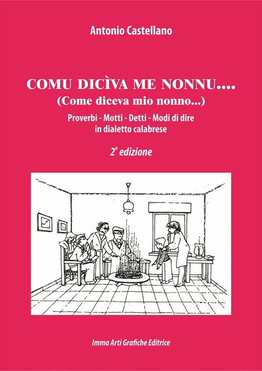 Comu diciva me nonnu. Proverbi, motti, detti, modi di dire in dialetto calabrese. Ediz. integrale - Antonio Castellano - copertina