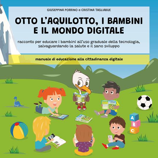 Otto l'aquilotto, i bambini e il modo digitale. Racconto per educare i bambini all'uso graduale della tecnologia, salvaguardando la salute e il sano sviluppo - Giuseppina Porrino,Cristina Tagliabue - copertina