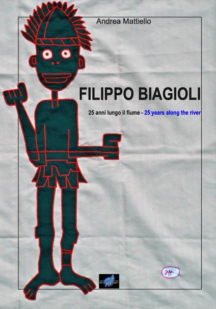 Filippo Biagioli 25 anni lungo il fiume-Filippo Biagioli 25 years along the river. Ediz. bilingue - Andrea Mattiello - copertina