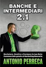Banche e intermediari. Vol. 2/1: Reclutare, gestire e formare la tua rete commerciale grazie al marketing bancario