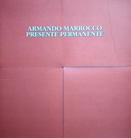 Armando Marrocco. Presente permanente. Ediz. italiana e inglese - Raffaele Gemma - copertina