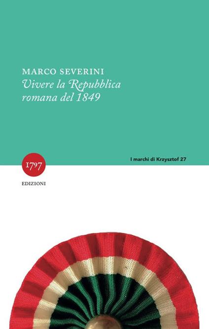 Vivere la Repubblica romana del 1849. Nuova ediz. - Marco Severini - copertina