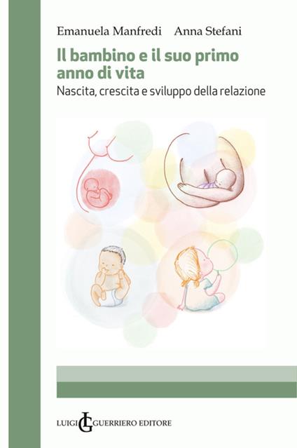 Il bambino e il suo primo anno di vita. Nascita, crescita e sviluppo della relazione - Emanuela Manfredi,Anna Stefani - copertina