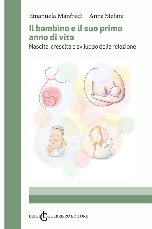 Il bambino e il suo primo anno di vita. Nascita, crescita e sviluppo della relazione - Emanuela Manfredi,Anna Stefani - copertina