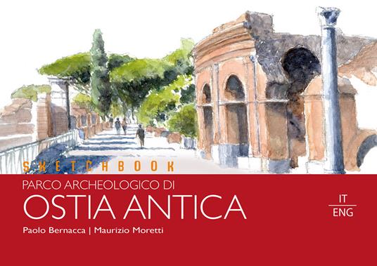 Sketchbook parco archeologico di Ostia Antica. Ediz. italiana e inglese - Paolo Bernacca,Maurizio Moretti - copertina