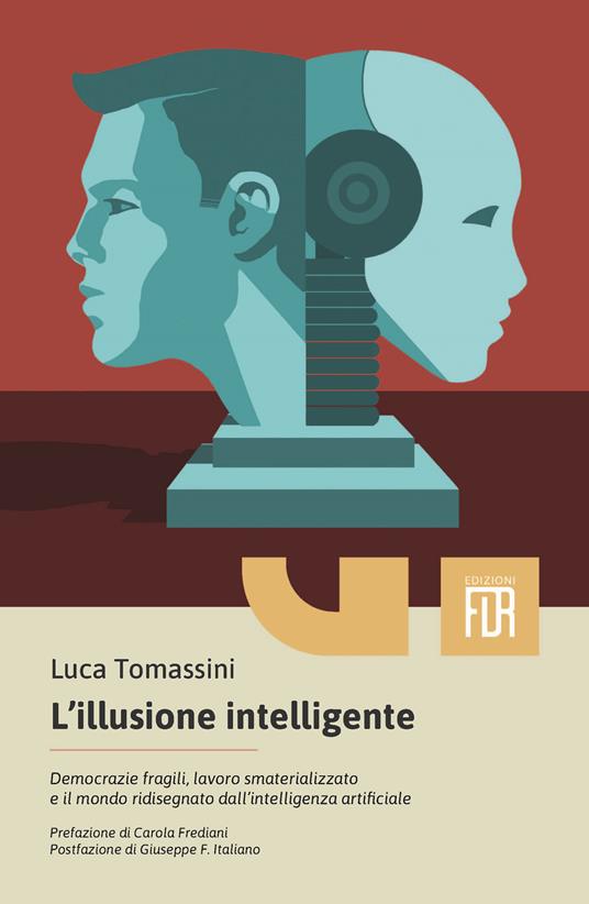 L'illusione intelligente. Democrazie fragili, lavoro smaterializzato e il mondo ridisegnato dall'intelligenza artificiale - Luca Tomassini - copertina
