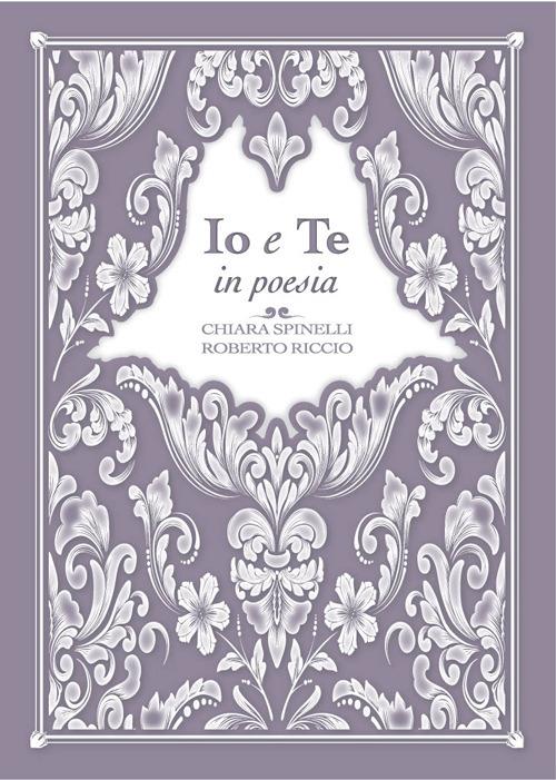 Io e te in poesia - Chiara Spinelli,Roberto Riccio - copertina