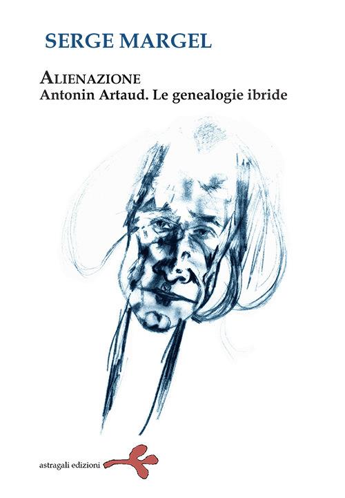 Alienazione. Antonin Artaud. Le geneaologie ibride - Serge Margel - copertina
