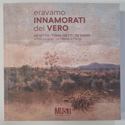 Eravamo innamorati del vero. De Nittis, Toma, Netti, De Nigris. Artisti pugliesi tra Napoli e Parigi. Catalogo della mostra (Lecce, 18 aprile-18 ottobre 2025). Ediz. illustrata - Lucio Galante,Massimo Guastella,Rosa Esmeralda Partucci - copertina