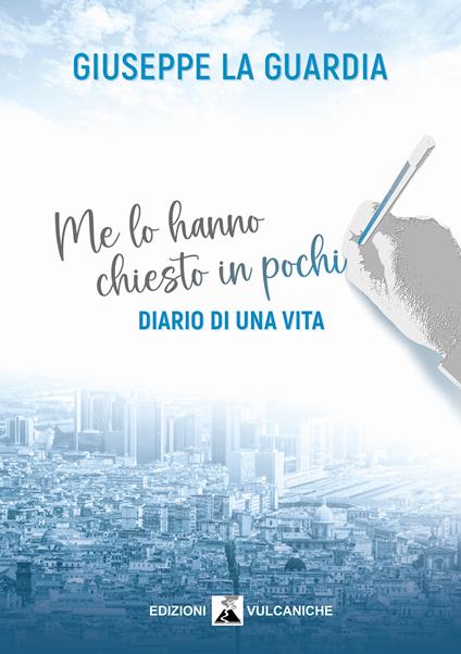 Me lo hanno chiesto in pochi. Diario di una vita - Giuseppe La Guardia - copertina
