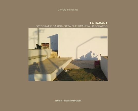 La Habana. Fotografie da una città che ricambia lo sguardo. Ediz. italiana e spagnola - Giorgio Dellacasa - copertina