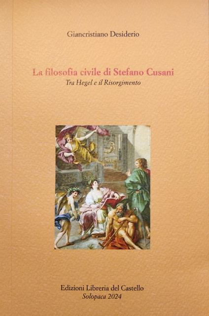 La filosofia civile di Stefano Cusani. Tra Hegel e il Risorgimento - Giancristiano Desiderio - copertina