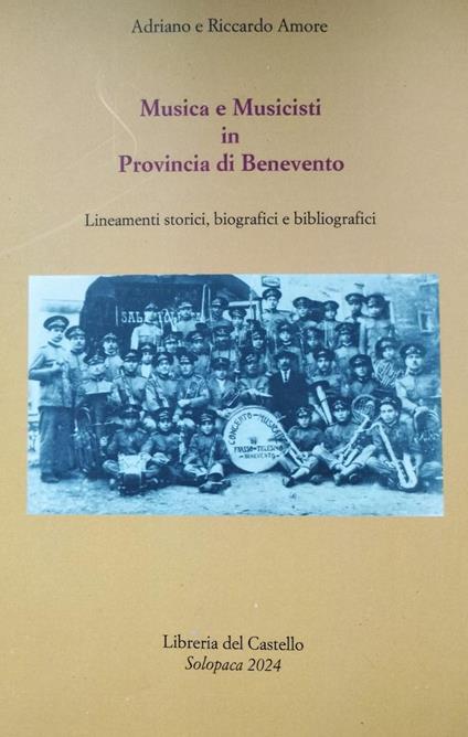 Musica e musicisti in provincia di Benevento. Lineamenti storici, biografici e bibliografici - Adriano Amore,Riccardo Amore - copertina