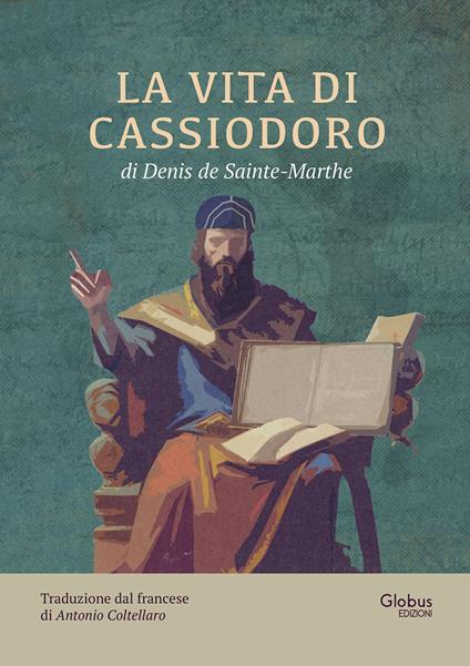 La vita di Cassiodoro. Cancelliere e primo ministro di Teodorico il grande - Denis De Sainte-Marthe - copertina