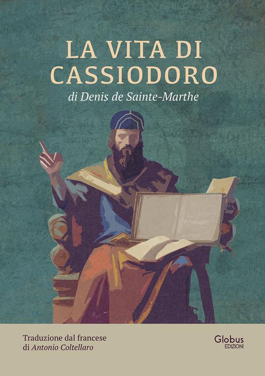 La vita di Cassiodoro. Cancelliere e primo ministro di Teodorico il grande - Denis De Sainte-Marthe - copertina
