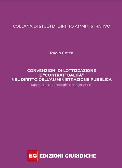 Convenzioni di lottizzazione e «contrattualità» nel diritto dell’amministrazione pubblica. Apporti epistemologico e dogmatico - Paolo Cotza - copertina