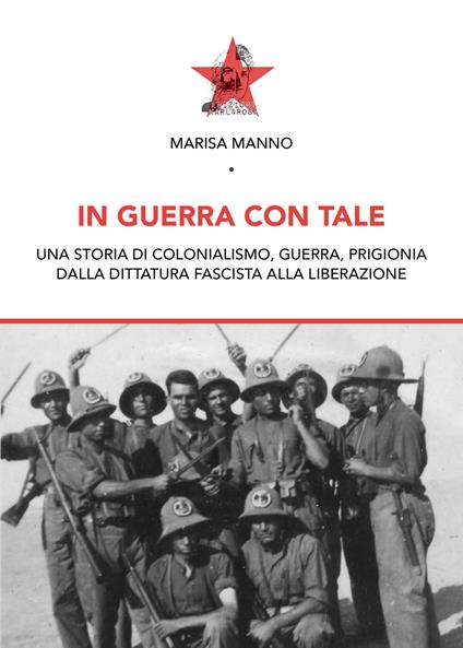 In guerra con tale. Una storia di colonialismo, guerra, prigionia dalla dittatura fascista alla liberazione - Marisa Manno - copertina