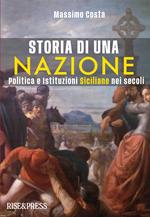 Storia di una nazione. Politica e istituzioni siciliane nei secoli. Ediz. illustrata