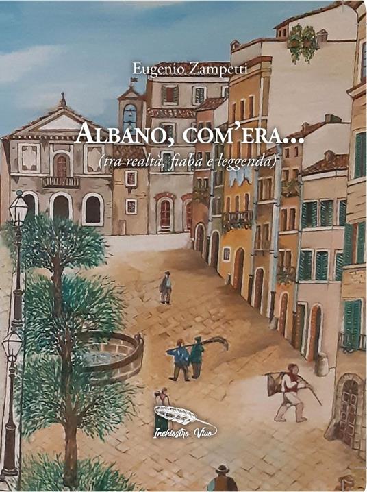 Albano, com'era... (tra realtà, fiaba e leggenda) - Eugenio Zampetti - copertina