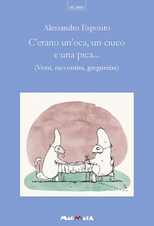 C'erano un'oca, un ciuco e una pica... Versi, raccontini, greguerias - Alessandro Esposito - copertina