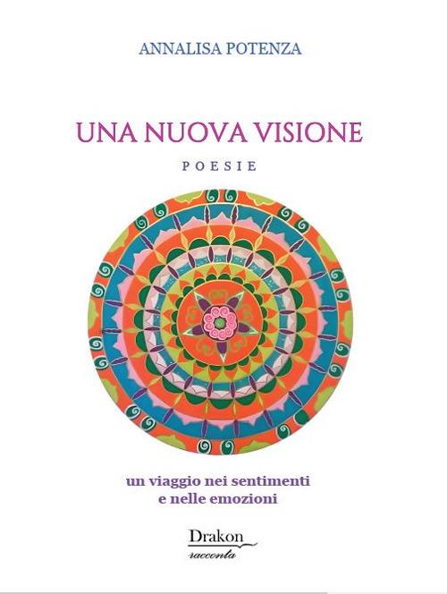 Una nuova visione. Un viaggio nei sentimenti e nelle emozioni - Annalisa Potenza - copertina