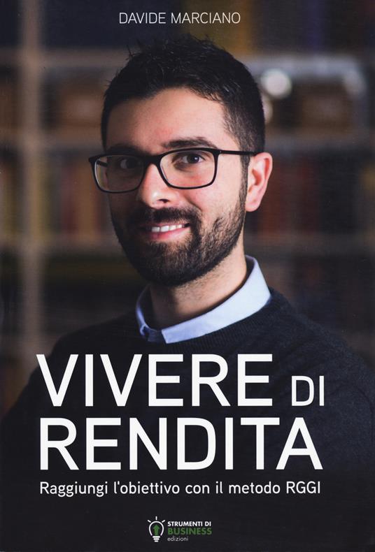 Vivere di rendita. Raggiungi l'obiettivo con il metodo RGGI. Nuova ediz. - Davide Marciano - copertina