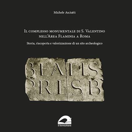 Il complesso Monumentale di S. Valentino nell'area Flaminia a Roma. Storia, riscoperta e valorizzazione di un sito archeologico - Michele Asciutti - copertina