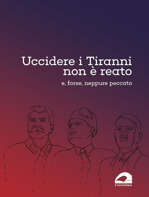 Uccidere i tiranni non è reato e, forse, neppure peccato - copertina