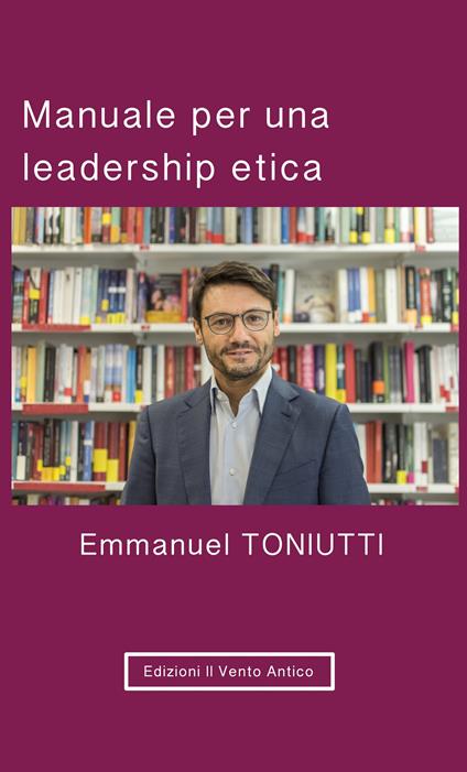 Manuale per una leadership etica. Un'altra visione per il mondo degli affari - Emmanuel Toniutti,Giada Strambini - ebook