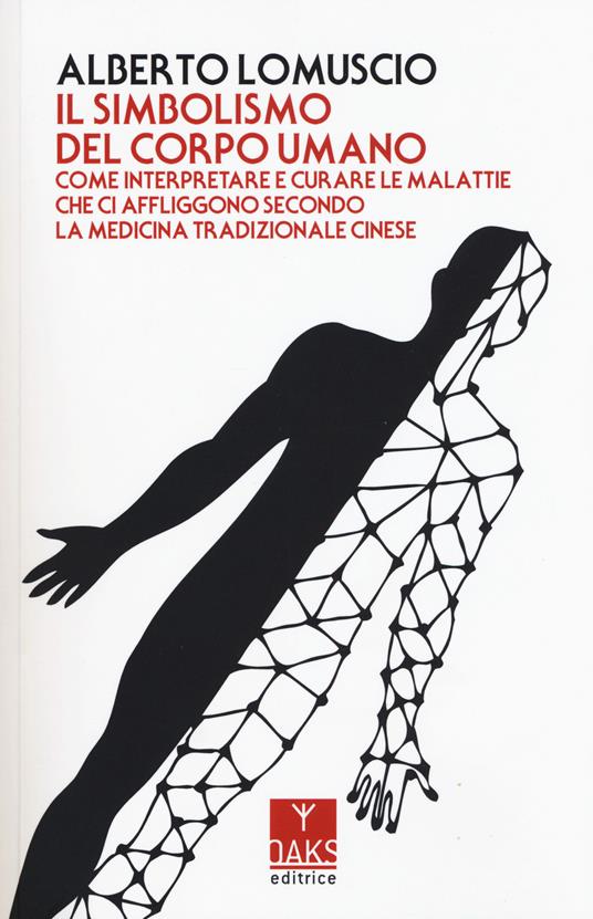 Il simbolismo del corpo umano. Come interpretare e curare le malattie che ci affliggono secondo la medicina tradizionale cinese - Alberto Lomuscio - copertina