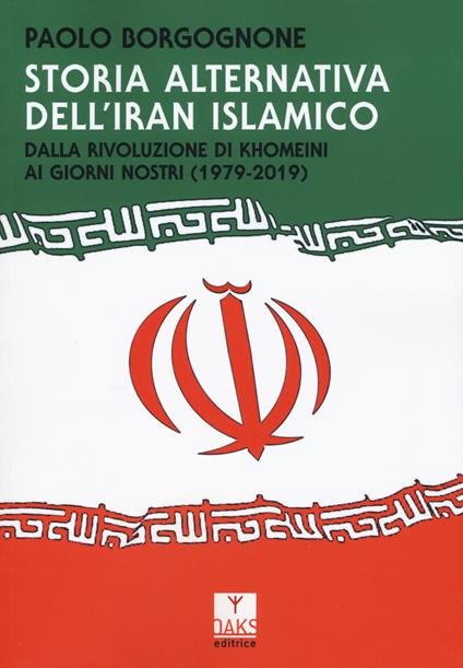 Storia alternativa dell'Iran islamico. Dalla rivoluzione di Khomeini ai giorni nostri (1979-2019) - Paolo Borgognone - copertina
