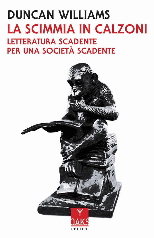 La scimmia in calzoni. Letteratura scadente per una società scadente - Duncan Williams - copertina