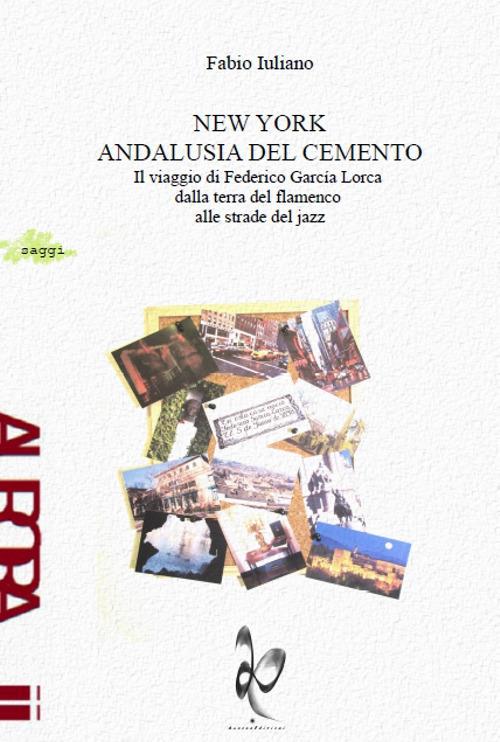 New York, Andalusia del cemento. Il viaggio di Federico García Lorca dalla terra del flamenco alle strade jazz - Fabio Iuliano - copertina