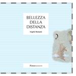 Bellezza della distanza. Catalogo della mostra (Nerviano, 20-28 ottobre 218). Ediz. illustrata