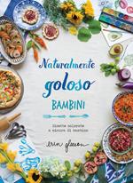 Naturalmente goloso. Bambini. Ricette colorate a misura di bambino