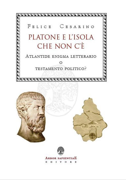 Platone e l'isola che non c'è. Atlantide: enigma letterario o testamento politico? - Felice Cesarino - copertina