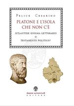 Platone e l'isola che non c'è. Atlantide: enigma letterario o testamento politico?