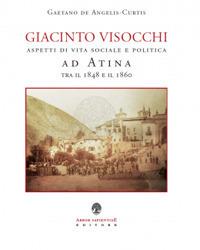 Giacinto Visocchi. Aspetti di vita sociale e politica ad Atina tra il 1848 e il 1860 - Gaetano De Angelis Curtis - copertina