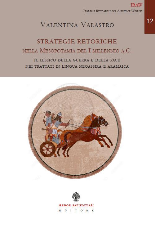 Strategie retoriche nella Mesopotamia del I millennio a.C. Il lessico della guerra e della pace nei trattati in lingua neoassira e aramaica - Valentina Valastro - copertina