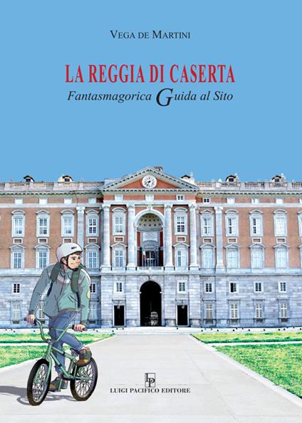 La reggia di Caserta. Fantasmagorica guida al sito - Vega De Martini - copertina