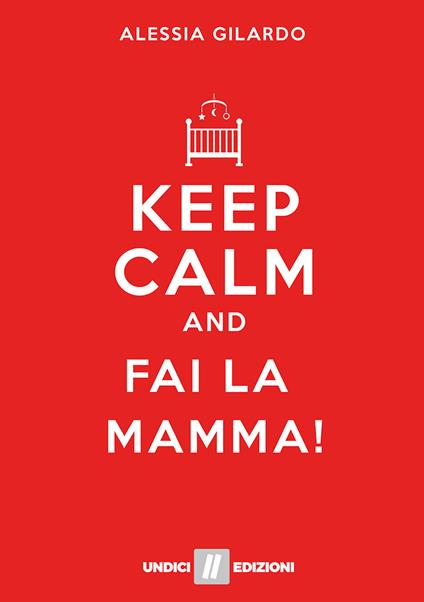 Keep calm and fai la mamma! - Alessia Gilardo - copertina