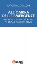 All'ombra delle emergenze. Dinamiche socio-economiche, pandemia e transumanesimo