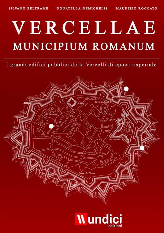 Vercellae municipium romanum. I grandi edifici pubblici della Vercelli di epoca imperiale - Silvano Beltrame,Donatella Demichelis,Maurizio Roccato - copertina