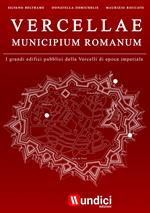 Vercellae municipium romanum. I grandi edifici pubblici della Vercelli di epoca imperiale